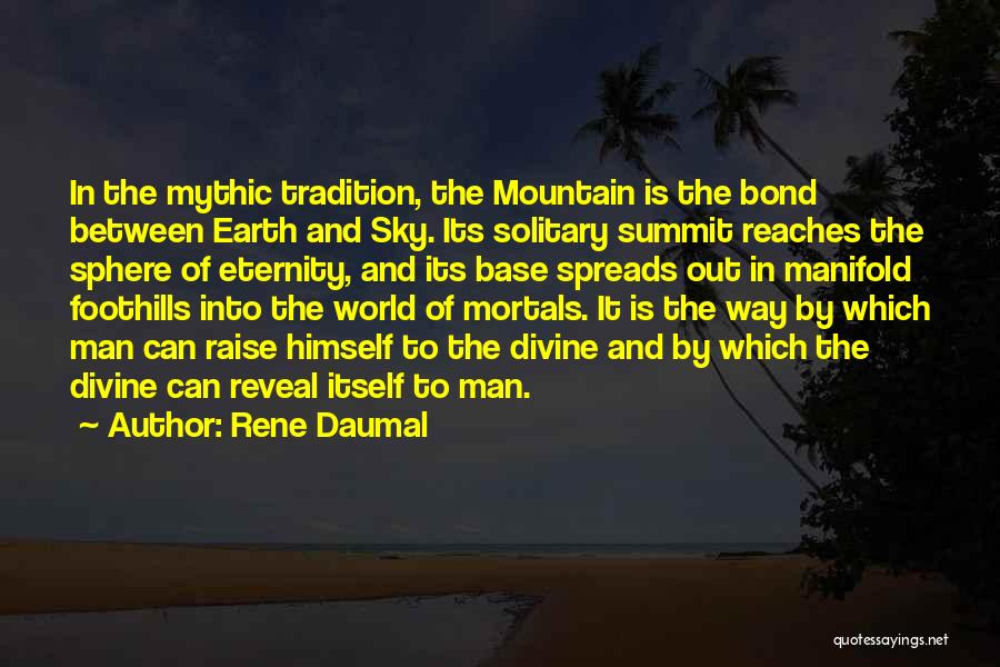 Rene Daumal Quotes: In The Mythic Tradition, The Mountain Is The Bond Between Earth And Sky. Its Solitary Summit Reaches The Sphere Of