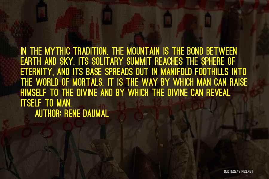 Rene Daumal Quotes: In The Mythic Tradition, The Mountain Is The Bond Between Earth And Sky. Its Solitary Summit Reaches The Sphere Of