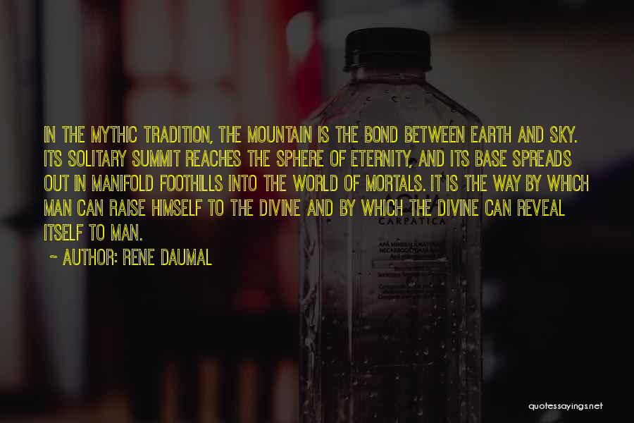 Rene Daumal Quotes: In The Mythic Tradition, The Mountain Is The Bond Between Earth And Sky. Its Solitary Summit Reaches The Sphere Of
