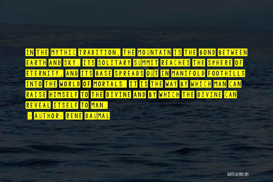 Rene Daumal Quotes: In The Mythic Tradition, The Mountain Is The Bond Between Earth And Sky. Its Solitary Summit Reaches The Sphere Of