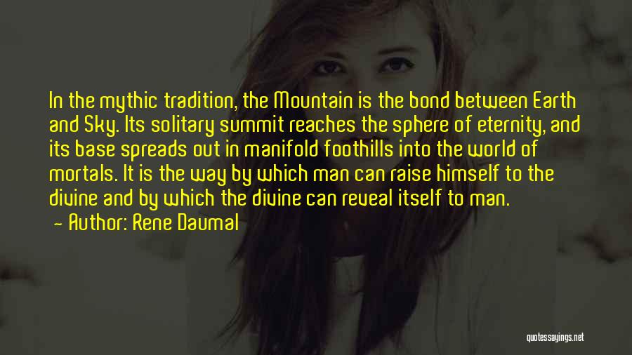 Rene Daumal Quotes: In The Mythic Tradition, The Mountain Is The Bond Between Earth And Sky. Its Solitary Summit Reaches The Sphere Of