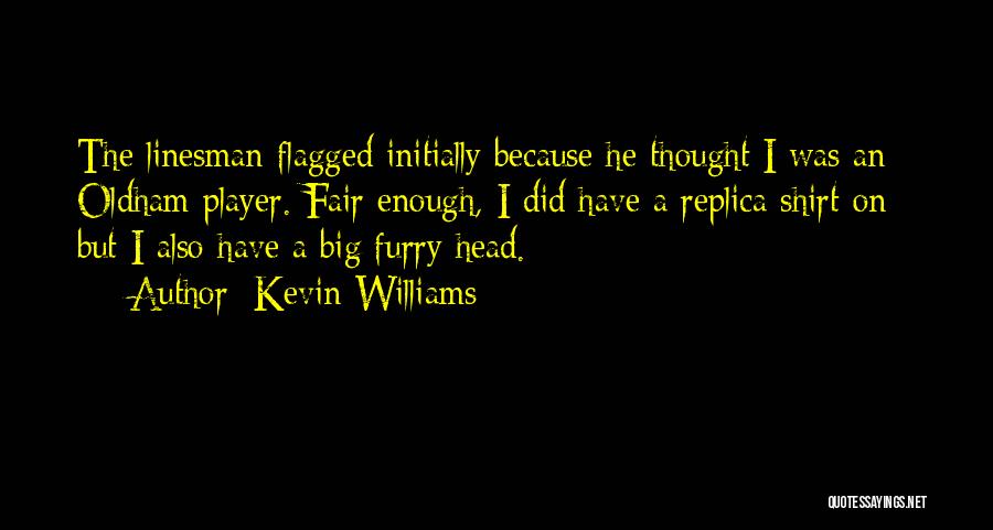 Kevin Williams Quotes: The Linesman Flagged Initially Because He Thought I Was An Oldham Player. Fair Enough, I Did Have A Replica Shirt