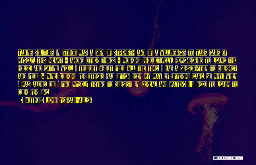 Jenni Ferrari-Adler Quotes: Taking Solitude In Stride Was A Sign Of Strength And Of A Willingness To Take Care Of Myself. This Meant
