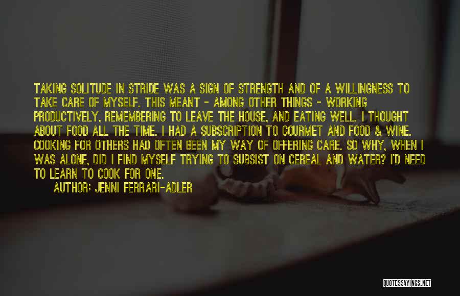 Jenni Ferrari-Adler Quotes: Taking Solitude In Stride Was A Sign Of Strength And Of A Willingness To Take Care Of Myself. This Meant