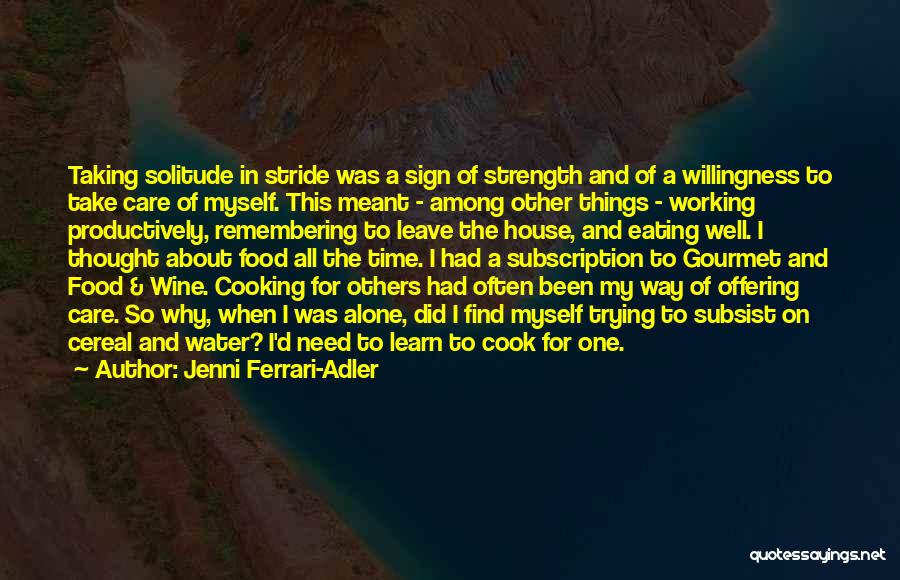 Jenni Ferrari-Adler Quotes: Taking Solitude In Stride Was A Sign Of Strength And Of A Willingness To Take Care Of Myself. This Meant