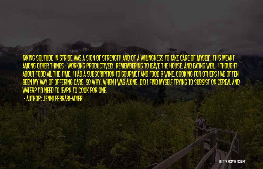 Jenni Ferrari-Adler Quotes: Taking Solitude In Stride Was A Sign Of Strength And Of A Willingness To Take Care Of Myself. This Meant