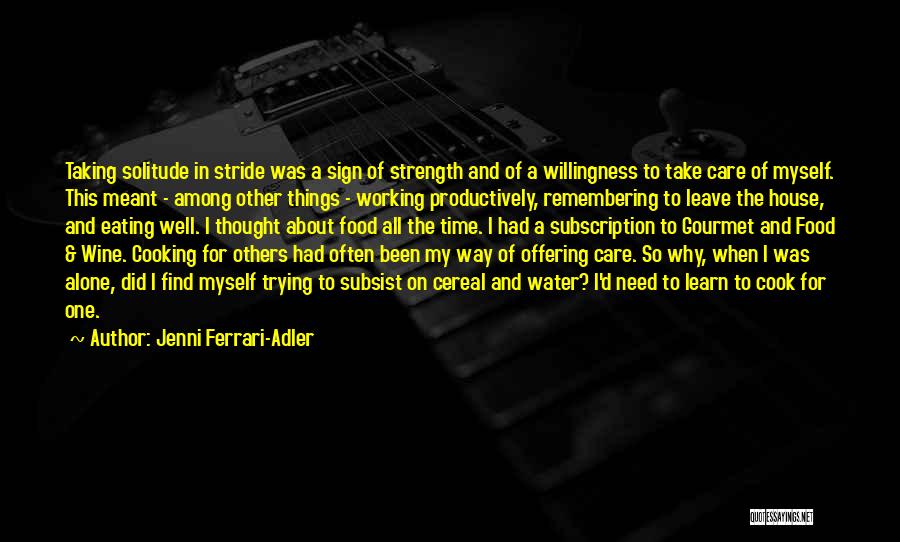 Jenni Ferrari-Adler Quotes: Taking Solitude In Stride Was A Sign Of Strength And Of A Willingness To Take Care Of Myself. This Meant