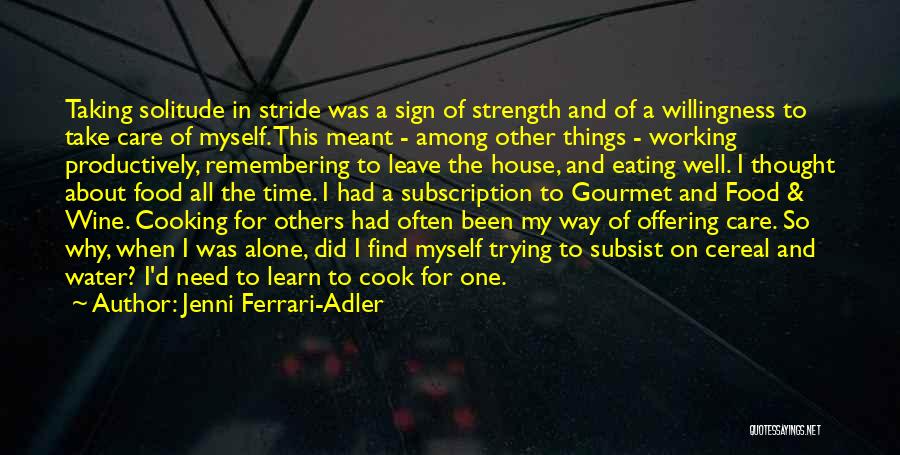 Jenni Ferrari-Adler Quotes: Taking Solitude In Stride Was A Sign Of Strength And Of A Willingness To Take Care Of Myself. This Meant