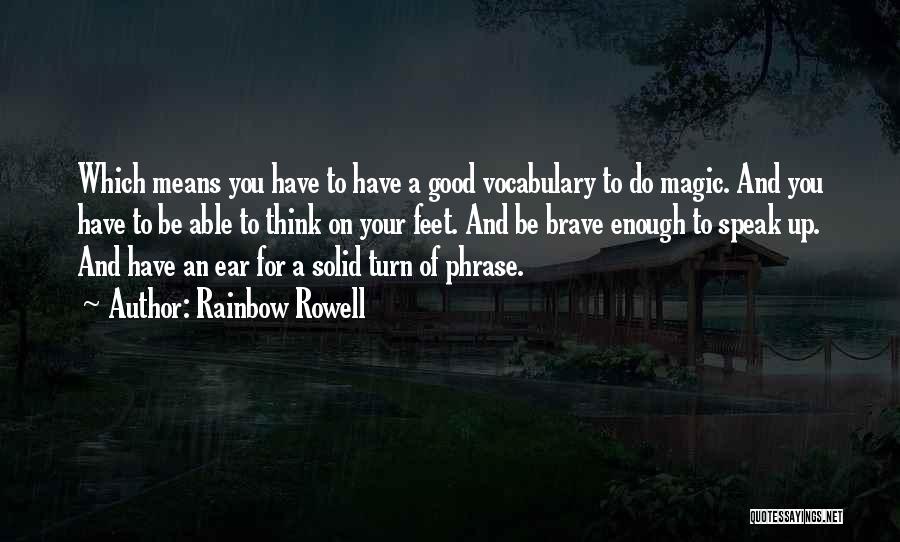 Rainbow Rowell Quotes: Which Means You Have To Have A Good Vocabulary To Do Magic. And You Have To Be Able To Think