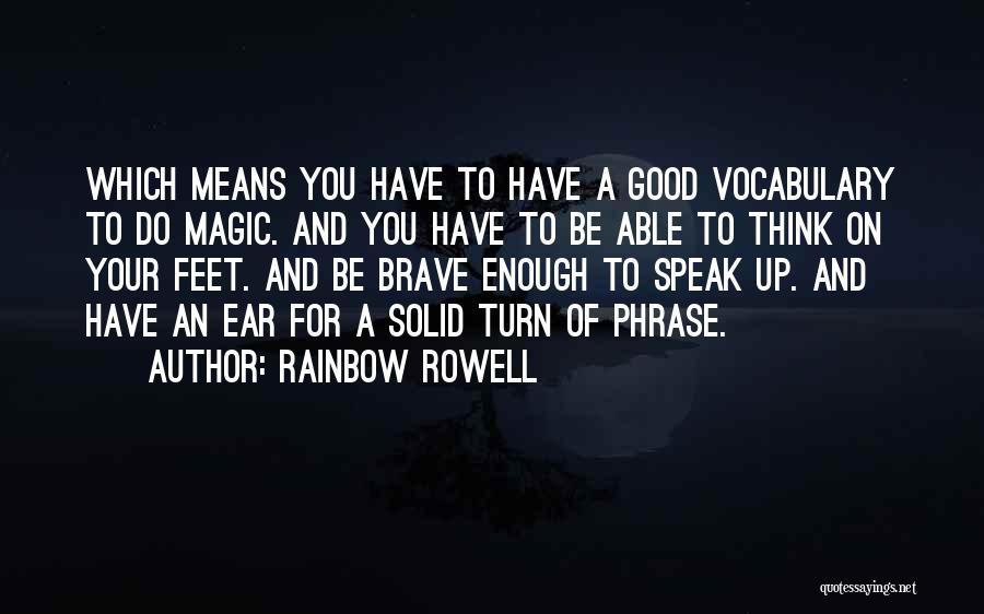 Rainbow Rowell Quotes: Which Means You Have To Have A Good Vocabulary To Do Magic. And You Have To Be Able To Think