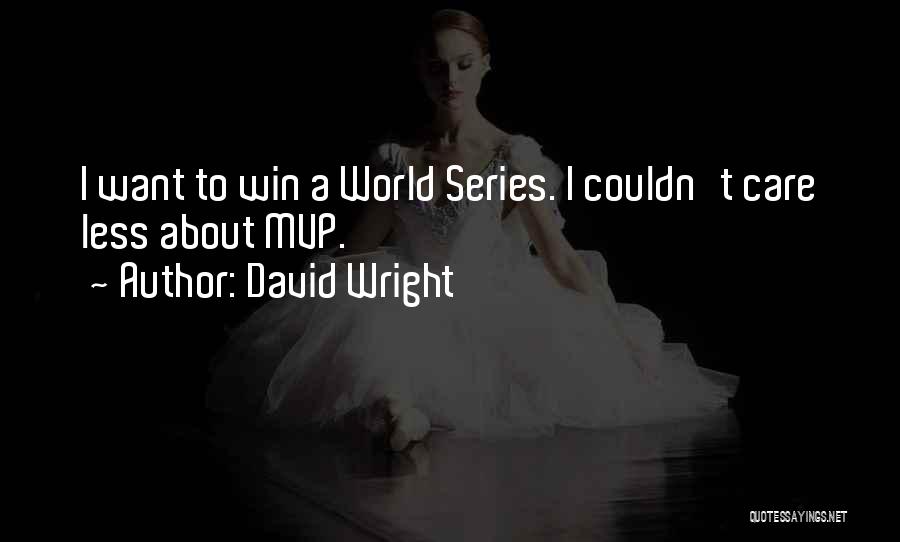 David Wright Quotes: I Want To Win A World Series. I Couldn't Care Less About Mvp.