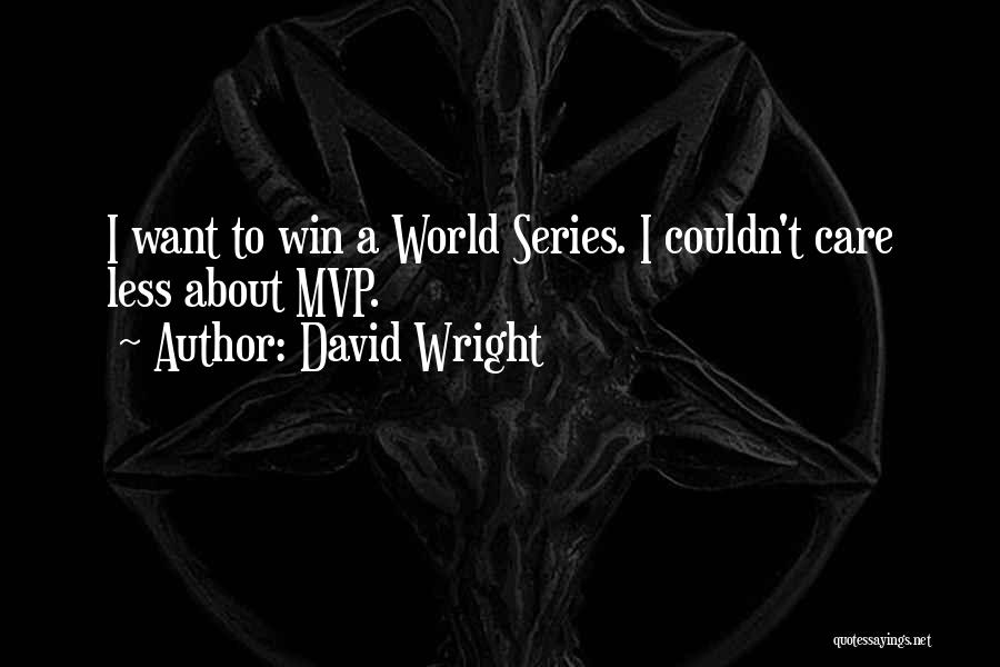 David Wright Quotes: I Want To Win A World Series. I Couldn't Care Less About Mvp.