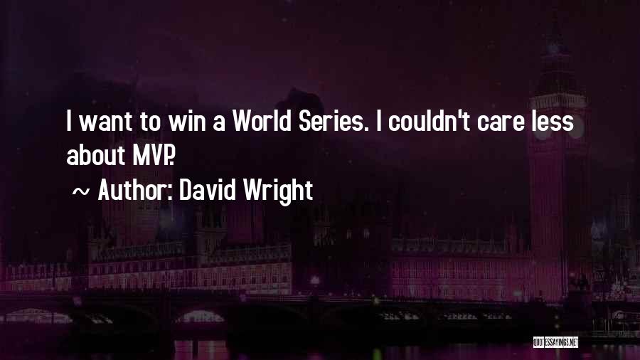 David Wright Quotes: I Want To Win A World Series. I Couldn't Care Less About Mvp.