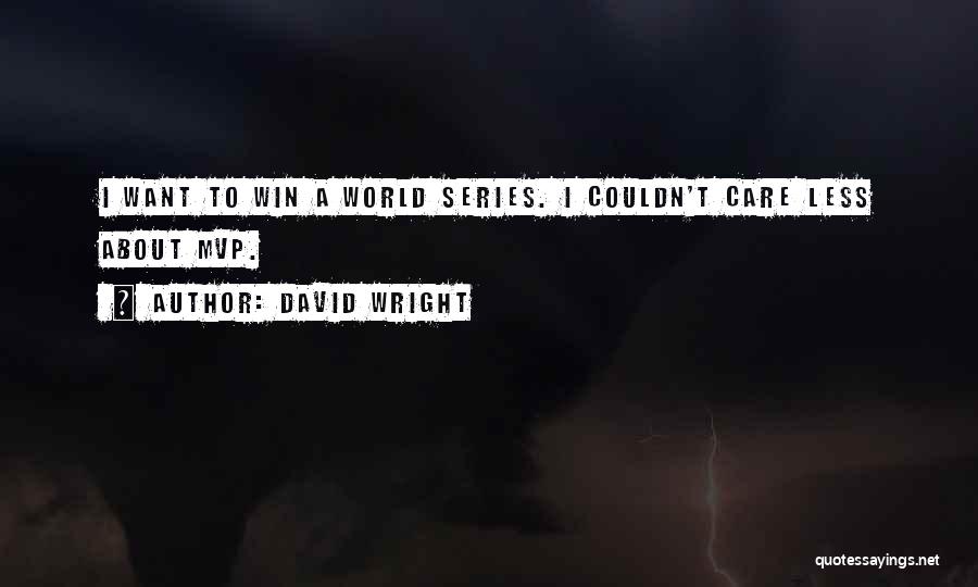 David Wright Quotes: I Want To Win A World Series. I Couldn't Care Less About Mvp.