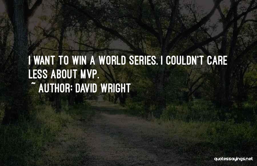 David Wright Quotes: I Want To Win A World Series. I Couldn't Care Less About Mvp.