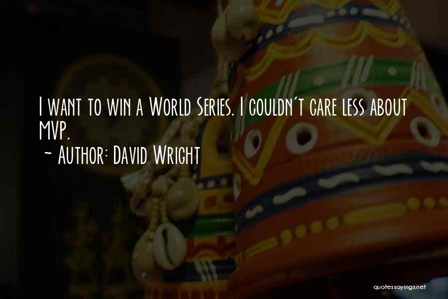 David Wright Quotes: I Want To Win A World Series. I Couldn't Care Less About Mvp.