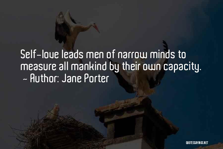 Jane Porter Quotes: Self-love Leads Men Of Narrow Minds To Measure All Mankind By Their Own Capacity.