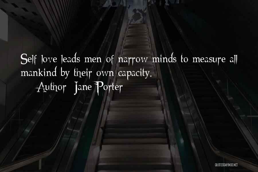 Jane Porter Quotes: Self-love Leads Men Of Narrow Minds To Measure All Mankind By Their Own Capacity.