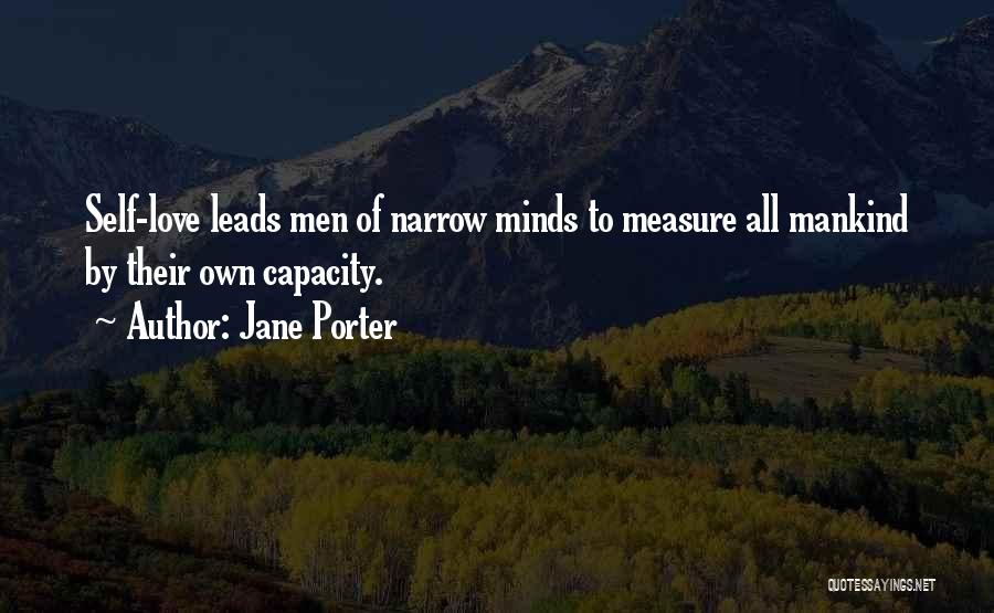 Jane Porter Quotes: Self-love Leads Men Of Narrow Minds To Measure All Mankind By Their Own Capacity.