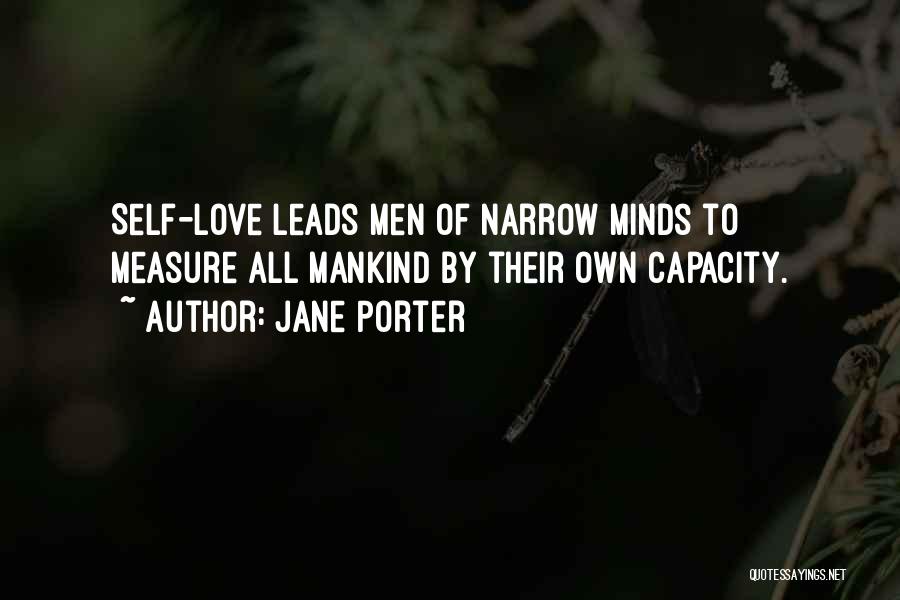 Jane Porter Quotes: Self-love Leads Men Of Narrow Minds To Measure All Mankind By Their Own Capacity.