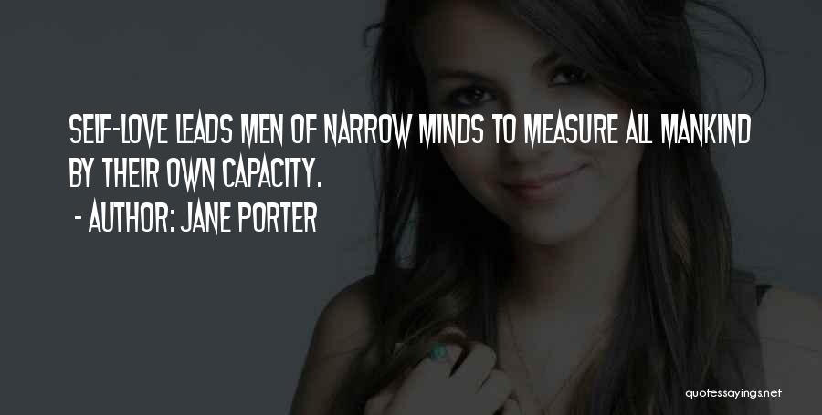 Jane Porter Quotes: Self-love Leads Men Of Narrow Minds To Measure All Mankind By Their Own Capacity.