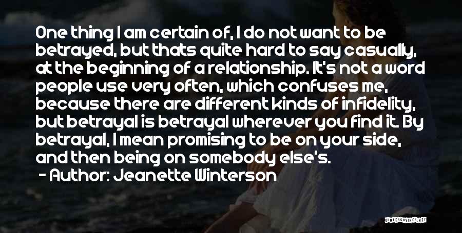 Jeanette Winterson Quotes: One Thing I Am Certain Of, I Do Not Want To Be Betrayed, But Thats Quite Hard To Say Casually,