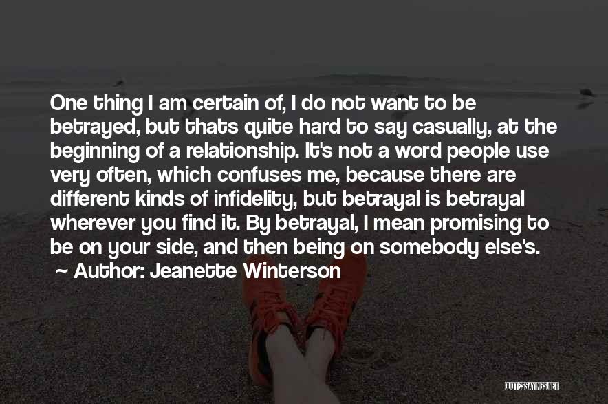 Jeanette Winterson Quotes: One Thing I Am Certain Of, I Do Not Want To Be Betrayed, But Thats Quite Hard To Say Casually,