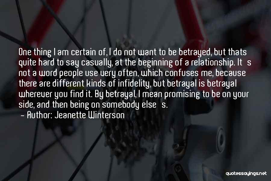 Jeanette Winterson Quotes: One Thing I Am Certain Of, I Do Not Want To Be Betrayed, But Thats Quite Hard To Say Casually,