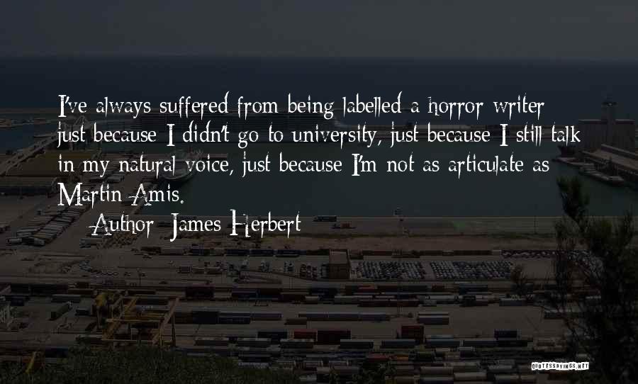 James Herbert Quotes: I've Always Suffered From Being Labelled A Horror Writer - Just Because I Didn't Go To University, Just Because I