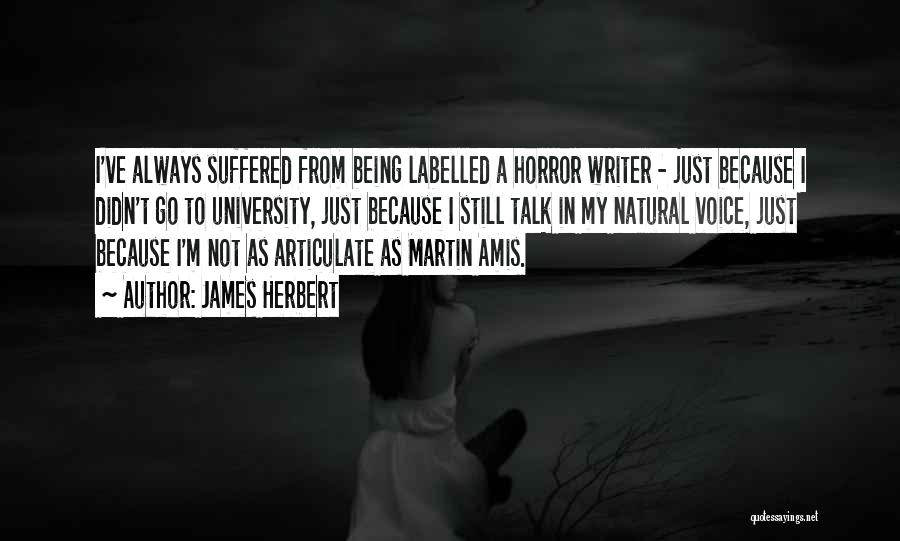 James Herbert Quotes: I've Always Suffered From Being Labelled A Horror Writer - Just Because I Didn't Go To University, Just Because I