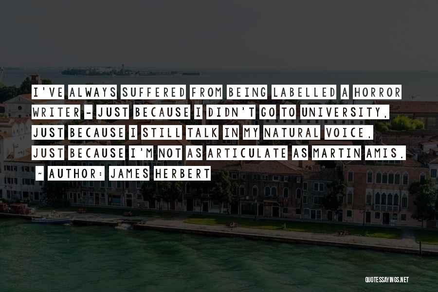 James Herbert Quotes: I've Always Suffered From Being Labelled A Horror Writer - Just Because I Didn't Go To University, Just Because I