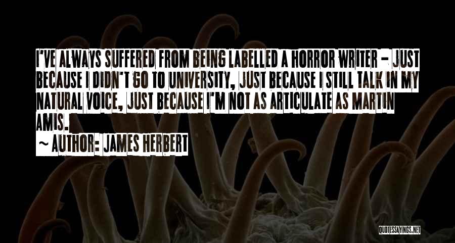 James Herbert Quotes: I've Always Suffered From Being Labelled A Horror Writer - Just Because I Didn't Go To University, Just Because I