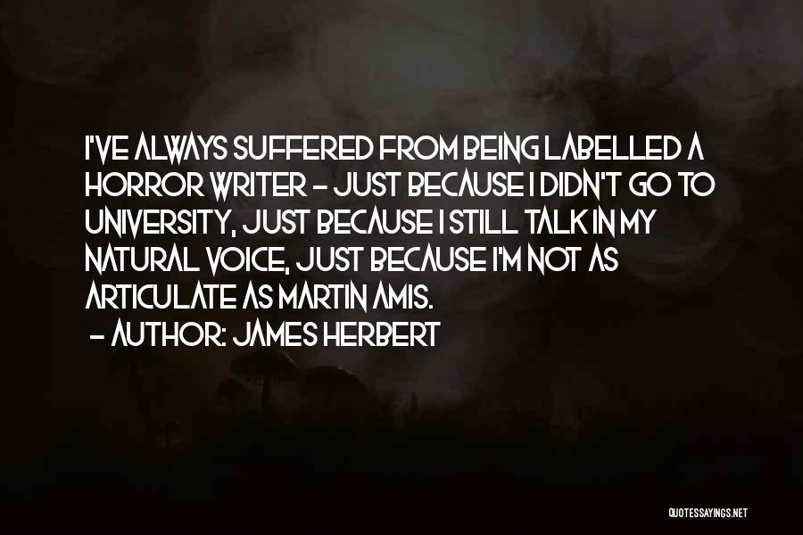 James Herbert Quotes: I've Always Suffered From Being Labelled A Horror Writer - Just Because I Didn't Go To University, Just Because I