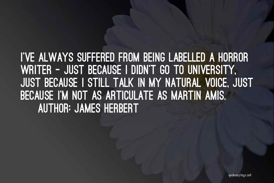 James Herbert Quotes: I've Always Suffered From Being Labelled A Horror Writer - Just Because I Didn't Go To University, Just Because I