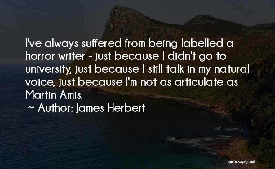 James Herbert Quotes: I've Always Suffered From Being Labelled A Horror Writer - Just Because I Didn't Go To University, Just Because I