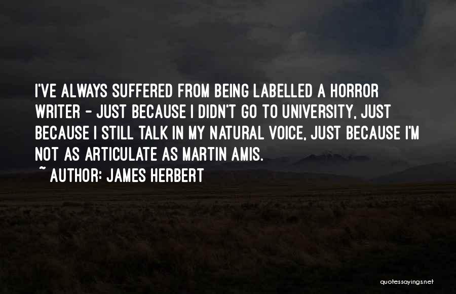 James Herbert Quotes: I've Always Suffered From Being Labelled A Horror Writer - Just Because I Didn't Go To University, Just Because I