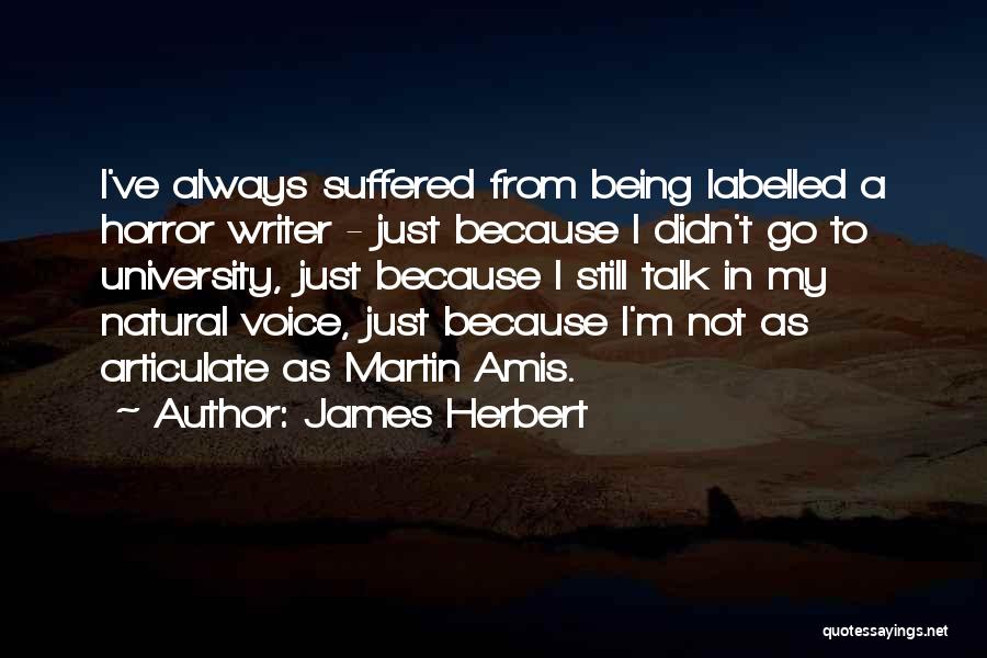 James Herbert Quotes: I've Always Suffered From Being Labelled A Horror Writer - Just Because I Didn't Go To University, Just Because I