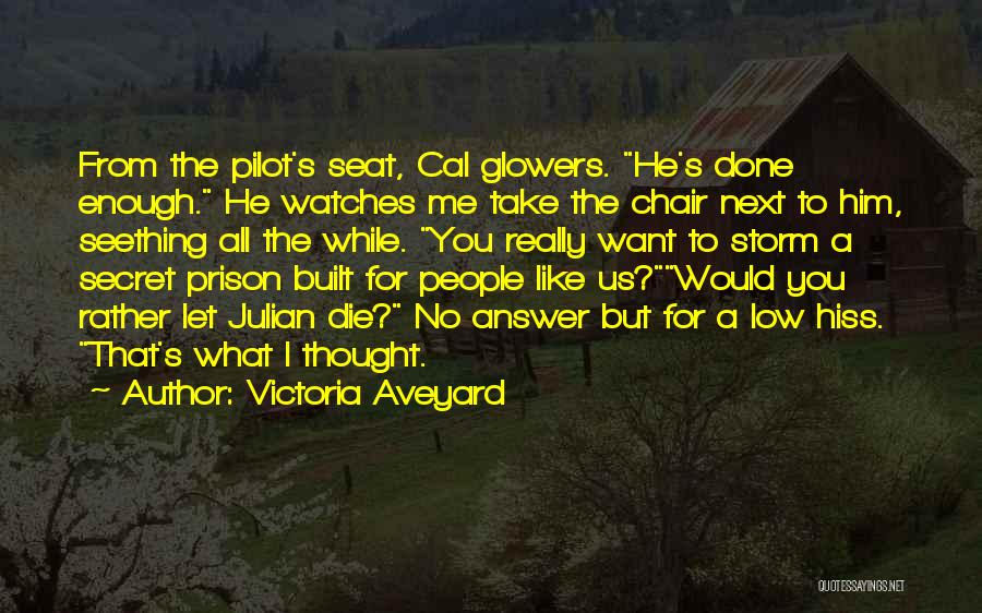 Victoria Aveyard Quotes: From The Pilot's Seat, Cal Glowers. He's Done Enough. He Watches Me Take The Chair Next To Him, Seething All