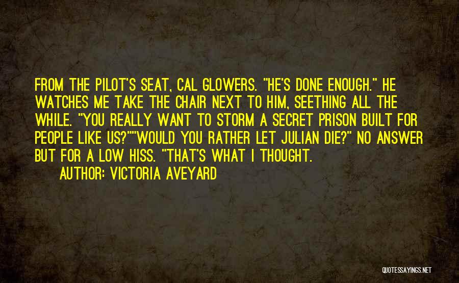 Victoria Aveyard Quotes: From The Pilot's Seat, Cal Glowers. He's Done Enough. He Watches Me Take The Chair Next To Him, Seething All