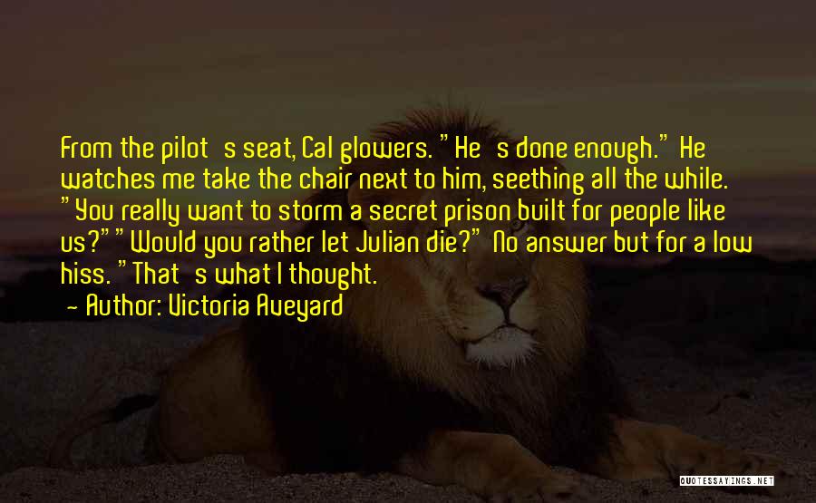 Victoria Aveyard Quotes: From The Pilot's Seat, Cal Glowers. He's Done Enough. He Watches Me Take The Chair Next To Him, Seething All