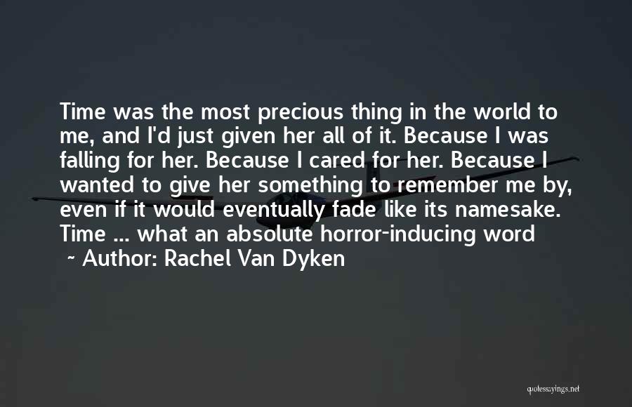 Rachel Van Dyken Quotes: Time Was The Most Precious Thing In The World To Me, And I'd Just Given Her All Of It. Because