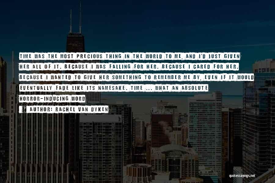 Rachel Van Dyken Quotes: Time Was The Most Precious Thing In The World To Me, And I'd Just Given Her All Of It. Because