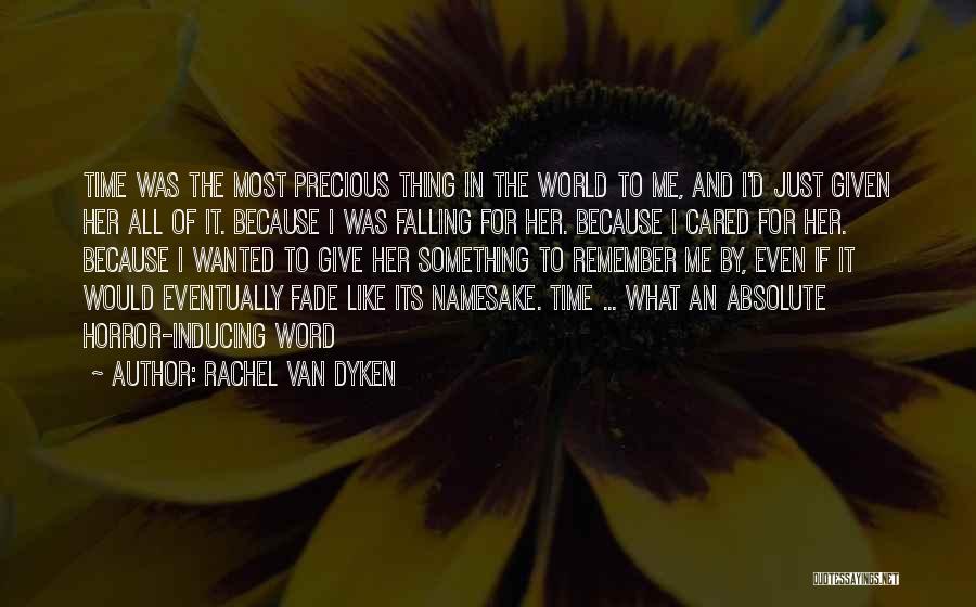 Rachel Van Dyken Quotes: Time Was The Most Precious Thing In The World To Me, And I'd Just Given Her All Of It. Because