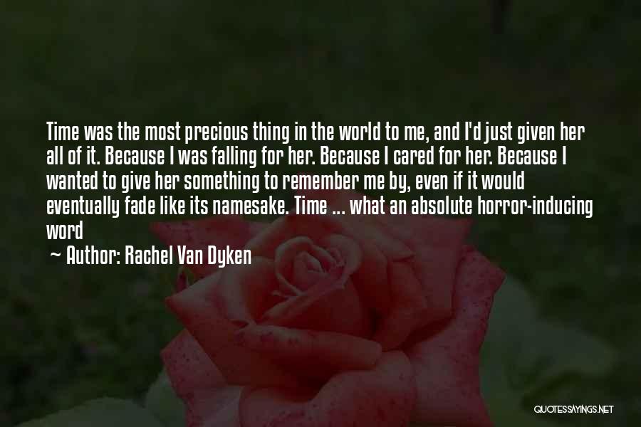 Rachel Van Dyken Quotes: Time Was The Most Precious Thing In The World To Me, And I'd Just Given Her All Of It. Because