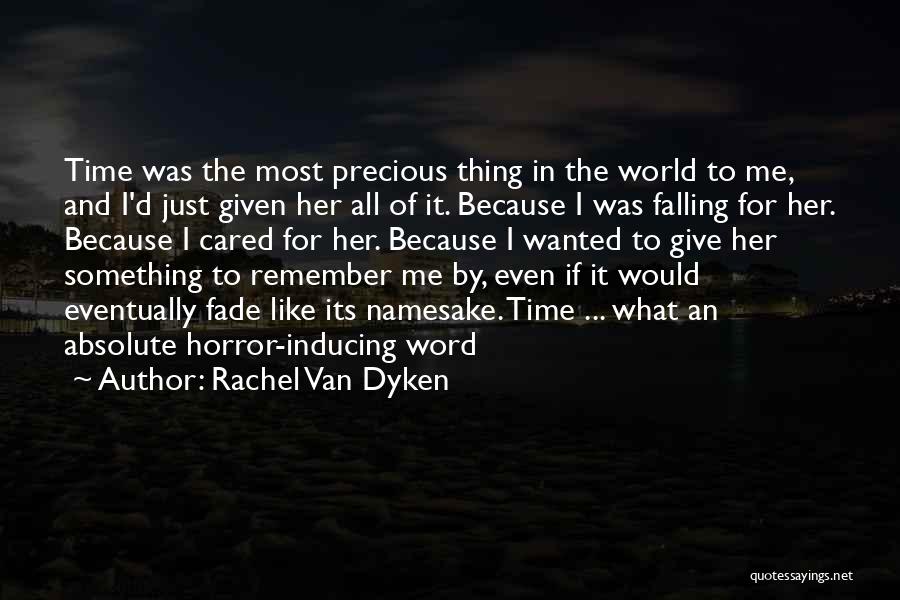 Rachel Van Dyken Quotes: Time Was The Most Precious Thing In The World To Me, And I'd Just Given Her All Of It. Because