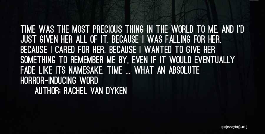 Rachel Van Dyken Quotes: Time Was The Most Precious Thing In The World To Me, And I'd Just Given Her All Of It. Because