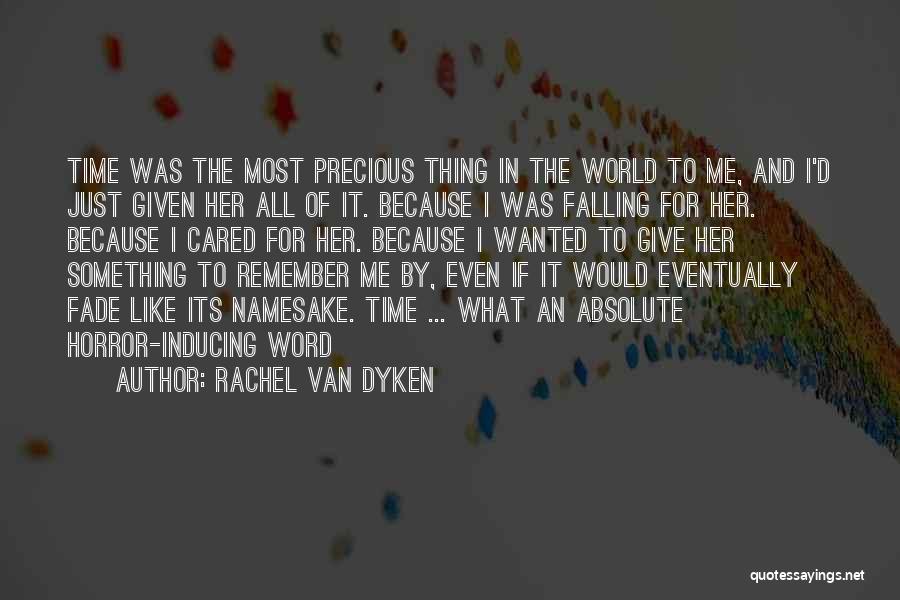 Rachel Van Dyken Quotes: Time Was The Most Precious Thing In The World To Me, And I'd Just Given Her All Of It. Because