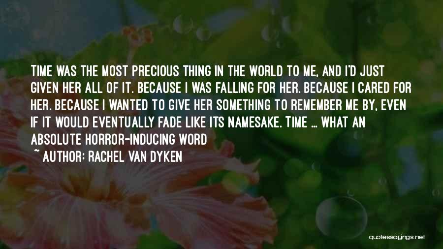 Rachel Van Dyken Quotes: Time Was The Most Precious Thing In The World To Me, And I'd Just Given Her All Of It. Because