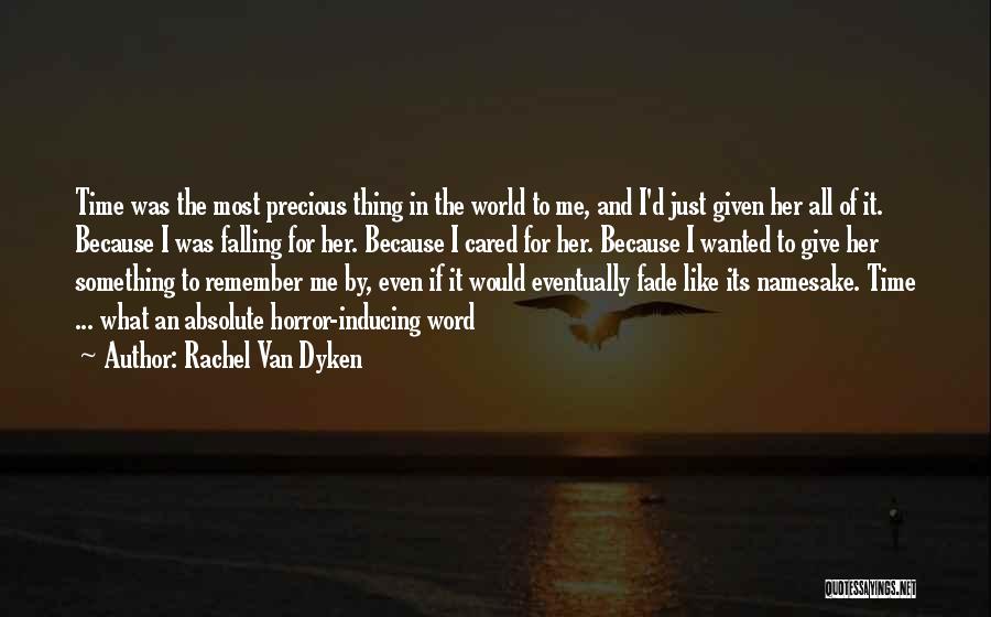 Rachel Van Dyken Quotes: Time Was The Most Precious Thing In The World To Me, And I'd Just Given Her All Of It. Because