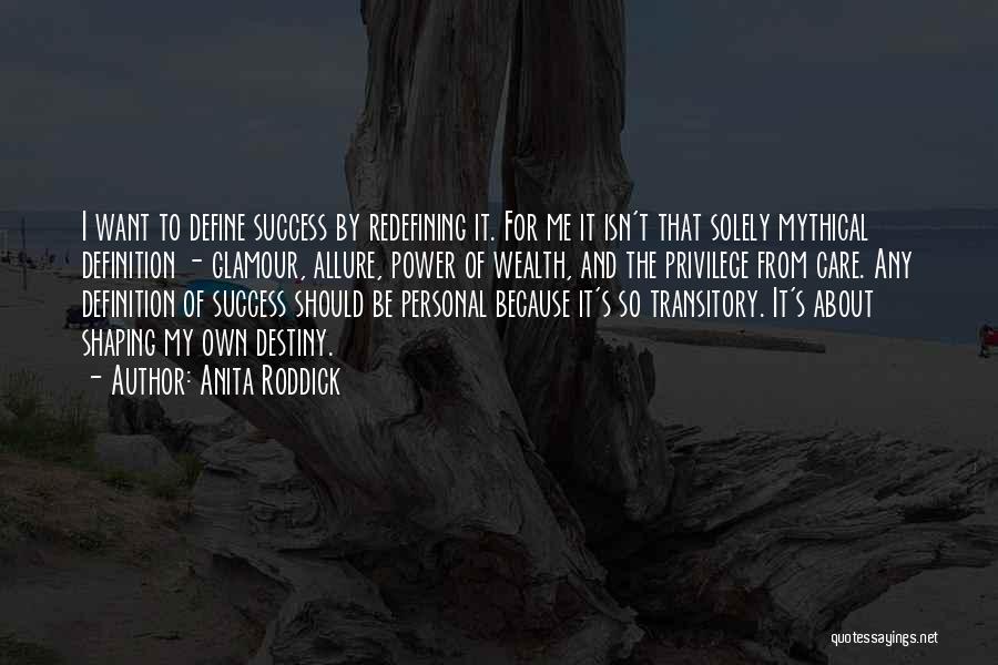 Anita Roddick Quotes: I Want To Define Success By Redefining It. For Me It Isn't That Solely Mythical Definition - Glamour, Allure, Power